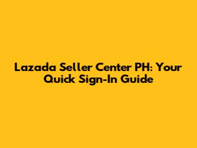 Lazada Seller Center PH: Your Quick Sign-In Guide