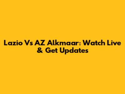 Lazio Vs AZ Alkmaar: Watch Live & Get Updates
