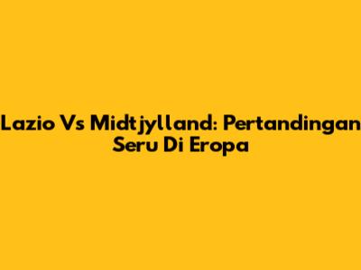 Lazio Vs Midtjylland: Pertandingan Seru Di Eropa