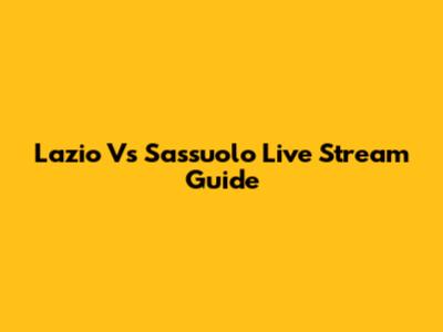 Lazio Vs Sassuolo Live Stream Guide