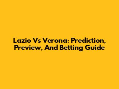 Lazio Vs Verona: Prediction, Preview, And Betting Guide