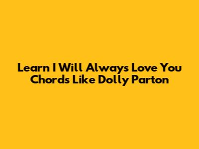 Learn 'I Will Always Love You' Chords Like Dolly Parton