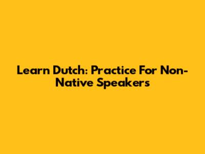 Learn Dutch: Practice For Non-Native Speakers