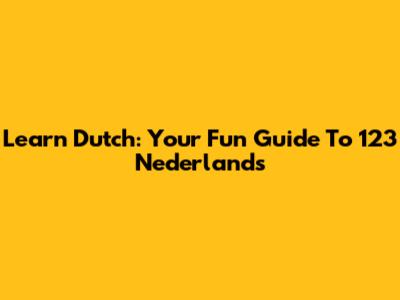 Learn Dutch: Your Fun Guide To 123 Nederlands