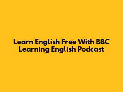 Learn English Free With BBC Learning English Podcast