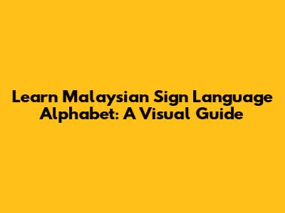 Learn Malaysian Sign Language Alphabet: A Visual Guide