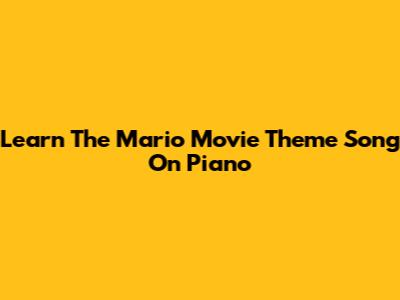 Learn The Mario Movie Theme Song On Piano
