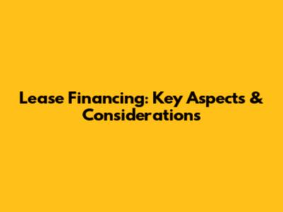 Lease Financing: Key Aspects & Considerations