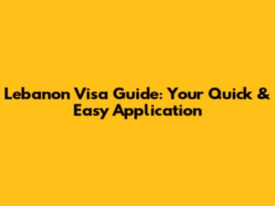 Lebanon Visa Guide: Your Quick & Easy Application