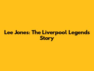 Lee Jones: The Liverpool Legend's Story
