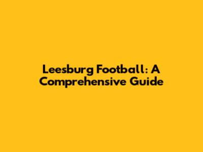 Leesburg Football: A Comprehensive Guide