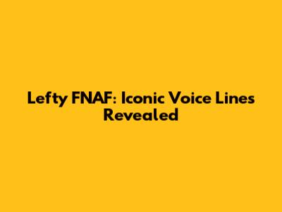 Lefty FNAF: Iconic Voice Lines Revealed
