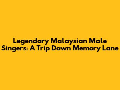 Legendary Malaysian Male Singers: A Trip Down Memory Lane