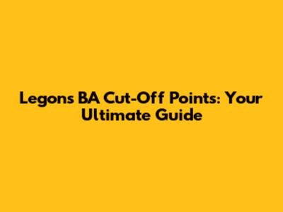 Legon's BA Cut-Off Points: Your Ultimate Guide