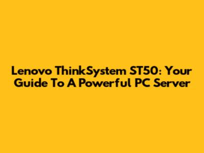 Lenovo ThinkSystem ST50: Your Guide To A Powerful PC Server