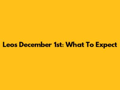Leo's December 1st: What To Expect