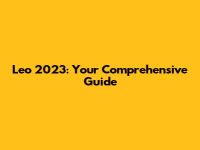 Leo 2023: Your Comprehensive Guide
