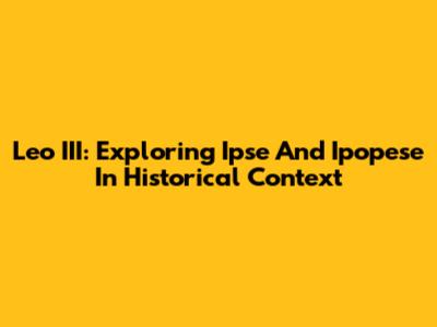 Leo III: Exploring Ipse And Ipopese In Historical Context