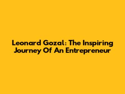 Leonard Gozal: The Inspiring Journey Of An Entrepreneur