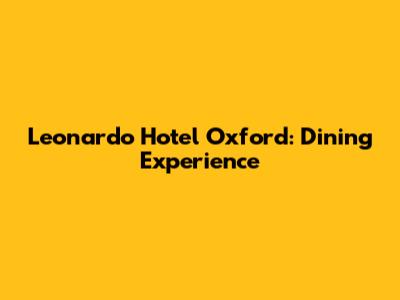 Leonardo Hotel Oxford: Dining Experience