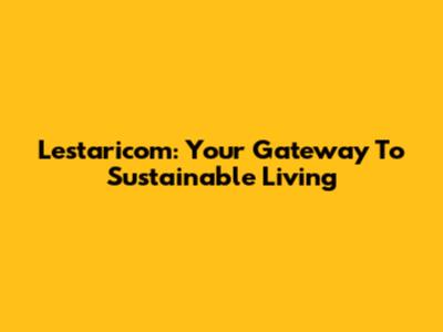 Lestaricom: Your Gateway To Sustainable Living