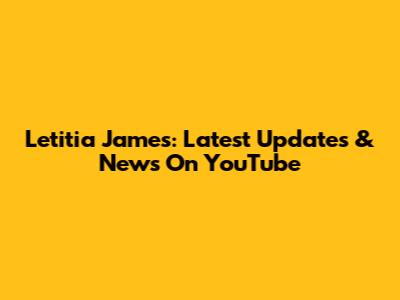 Letitia James: Latest Updates & News On YouTube