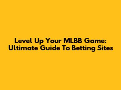 Level Up Your MLBB Game: Ultimate Guide To Betting Sites
