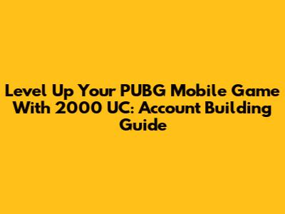 Level Up Your PUBG Mobile Game With 2000 UC: Account Building Guide