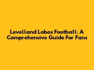 Levelland Lobos Football: A Comprehensive Guide For Fans
