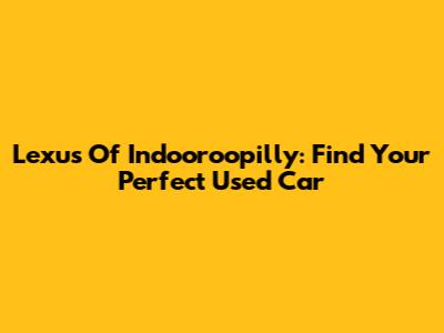 Lexus Of Indooroopilly: Find Your Perfect Used Car