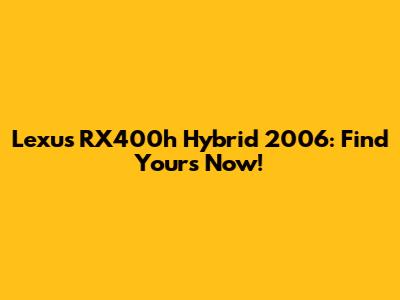 Lexus RX400h Hybrid 2006: Find Yours Now!