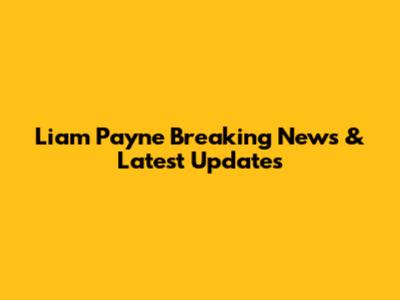 Liam Payne Breaking News & Latest Updates