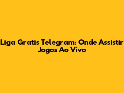 Liga Gratis Telegram: Onde Assistir Jogos Ao Vivo