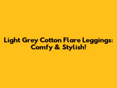 Light Grey Cotton Flare Leggings: Comfy & Stylish!