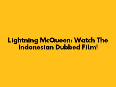 Lightning McQueen: Watch The Indonesian Dubbed Film!