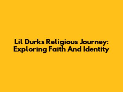 Lil Durk's Religious Journey: Exploring Faith And Identity