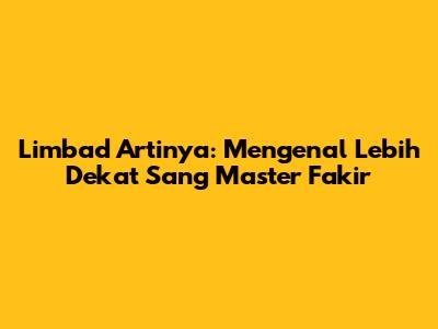 Limbad Artinya: Mengenal Lebih Dekat Sang Master Fakir