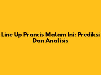 Line Up Prancis Malam Ini: Prediksi Dan Analisis