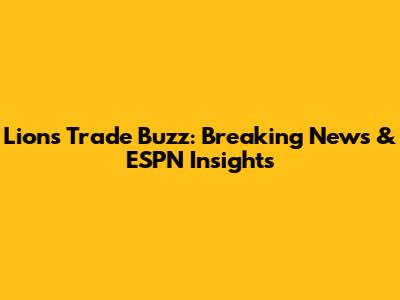 Lions Trade Buzz: Breaking News & ESPN Insights
