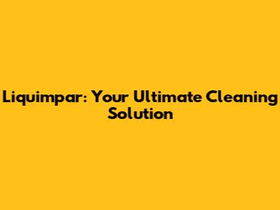 Liquimpar: Your Ultimate Cleaning Solution