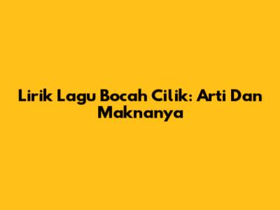 Lirik Lagu Bocah Cilik: Arti Dan Maknanya