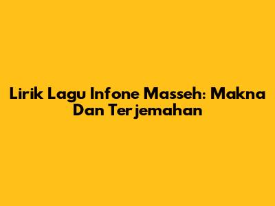 Lirik Lagu Infone Masseh: Makna Dan Terjemahan