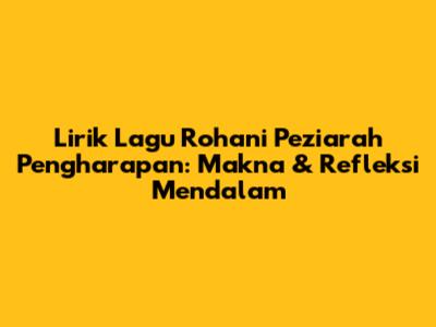 Lirik Lagu Rohani 'Peziarah Pengharapan': Makna & Refleksi Mendalam