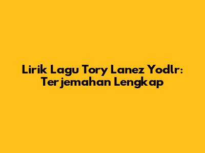 Lirik Lagu Tory Lanez Yodlr: Terjemahan Lengkap