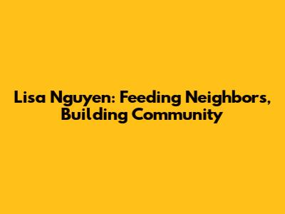 Lisa Nguyen: Feeding Neighbors, Building Community