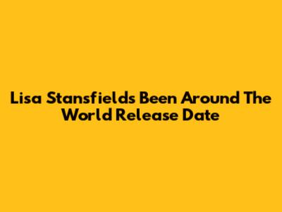 Lisa Stansfield's 'Been Around The World' Release Date