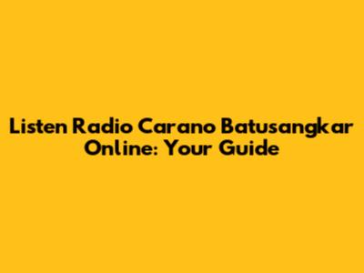 Listen Radio Carano Batusangkar Online: Your Guide