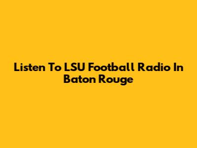 Listen To LSU Football Radio In Baton Rouge