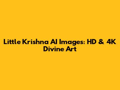 Little Krishna AI Images: HD & 4K Divine Art