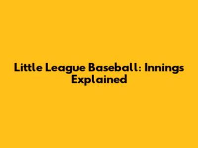 Little League Baseball: Innings Explained